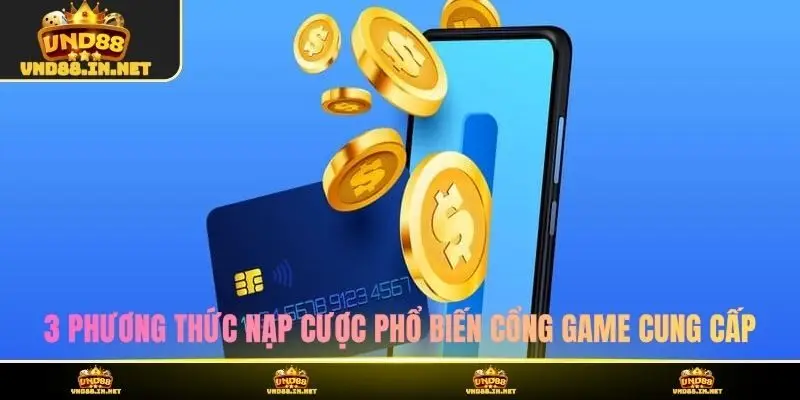 3 phương thức nạp tiền phổ biến cổng game VND88 cung cấp