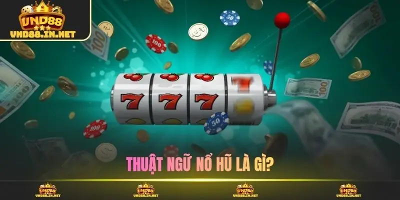 Thuật ngữ nổ hũ là gì?